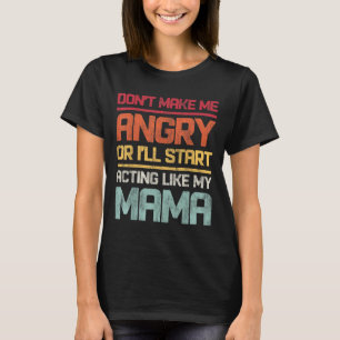 Don't Make Me Angry Or I'll Start Acting Like My M T-Shirt