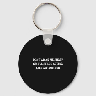 Dont Make Me Angry Or I'll Start Acting Like My Mo Key Ring