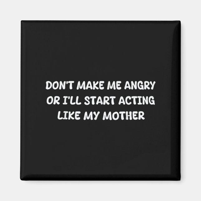 Dont Make Me Angry Or I'll Start Acting Like My Mo Magnet (Front)