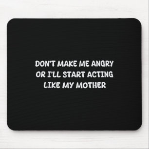 Dont Make Me Angry Or I'll Start Acting Like My Mo Mouse Mat