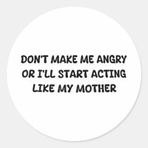 Dont Make Me Angry Or Ill Start Acting Like My Mot Classic Round Sticker