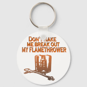 Don't make me break out my flame thrower key ring