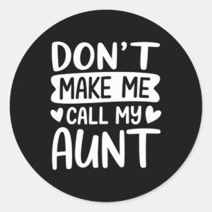 Dont Make Me Call My Aunt Mothers Day Classic Round Sticker