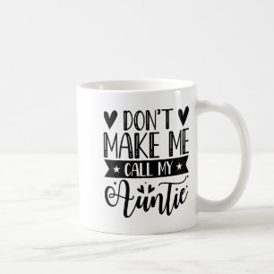 Don't Make Me Call My Auntie Funny Auntie  Coffee Mug