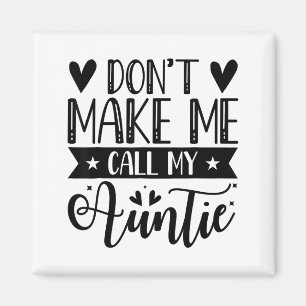 Don't Make Me Call My Auntie Funny Auntie Magnet