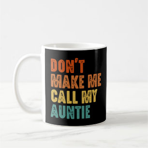Don't Make Me Call My Auntie Funny Niece Nephew Coffee Mug