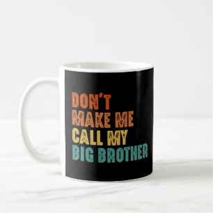 Don't Make Me Call My Big Brother Funny Coffee Mug