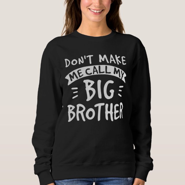 Don't Make Me Call My Big Brother - Siblings Siste Sweatshirt (Front)