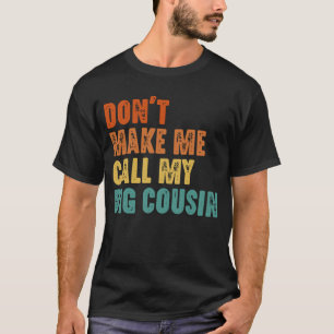 Don't Make Me Call My Big Cousin Funny T-Shirt