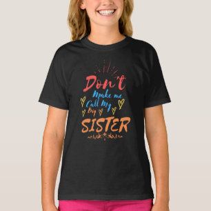 Don't make me call my big sister T-Shirt