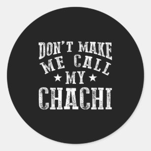 Don't Make Me Call My Chachi Aunt Fun Niece Nephew Classic Round Sticker