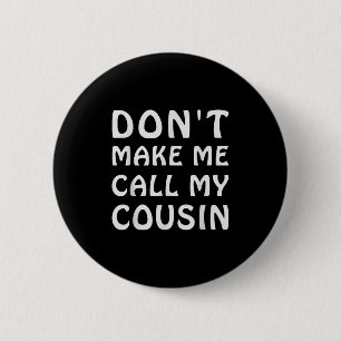Don't Make Me Call My Cousin Funny Cousins Crew Si 6 Cm Round Badge