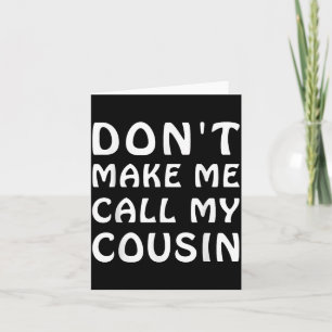 Don't Make Me Call My Cousin Funny Cousins Crew Si Card