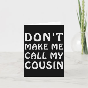 Don't Make Me Call My Cousin Funny Cousins Crew Si Card