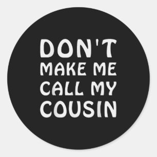Don't Make Me Call My Cousin Funny Cousins Crew Si Classic Round Sticker