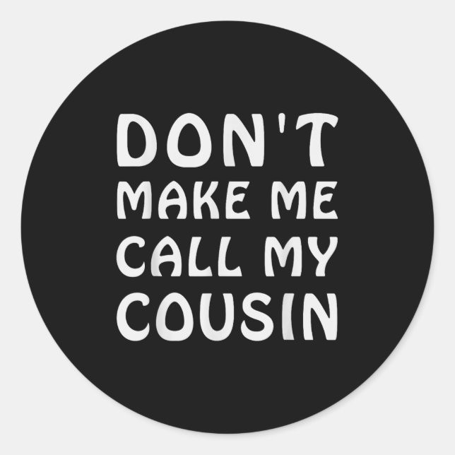 Don't Make Me Call My Cousin Funny Cousins Crew Si Classic Round Sticker (Front)