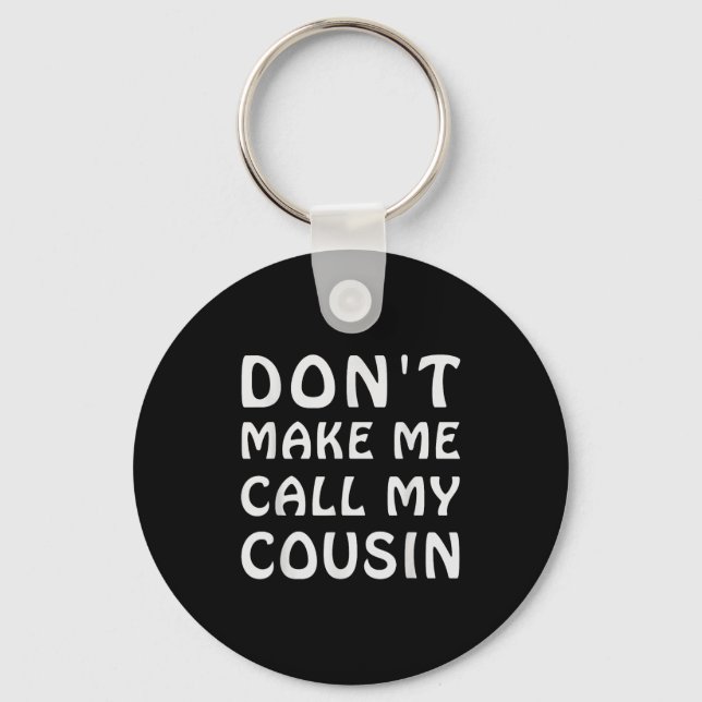 Don't Make Me Call My Cousin Funny Cousins Crew Si Key Ring (Front)