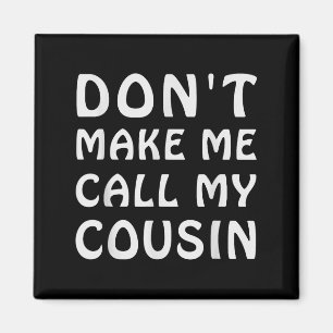 Don't Make Me Call My Cousin Funny Cousins Crew Si Magnet