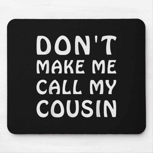 Don't Make Me Call My Cousin Funny Cousins Crew Si Mouse Mat (Front)
