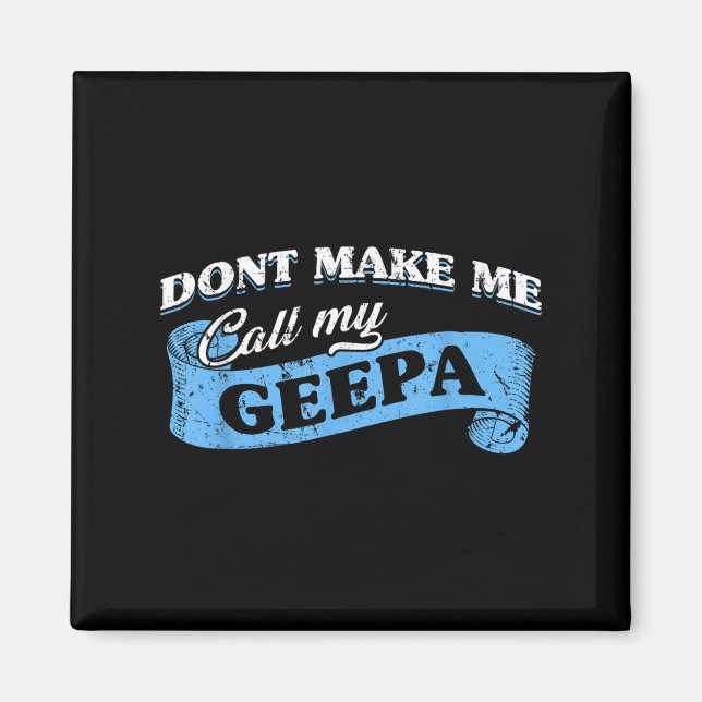 Dont Make Me Call My Geepa Grandpa Fun Grandkid Sa Magnet (Front)