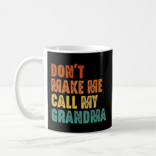Don't Make Me Call My Grandma Funny Family Coffee Mug