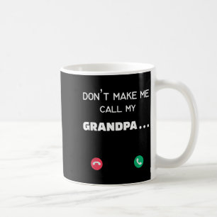 Don't Make Me Call My Grandpa Coffee Mug