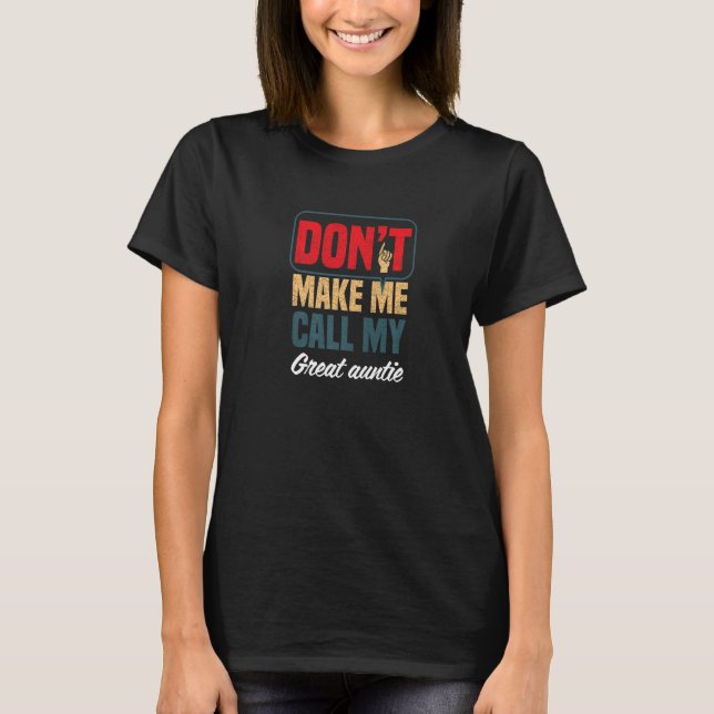Don't Make Me Call My Great Auntie  Family Humour T-Shirt (Front)