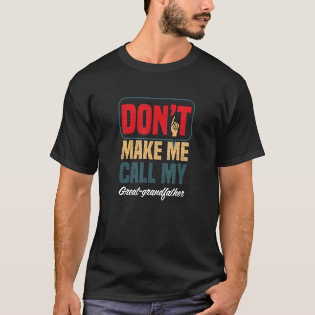 Don't Make Me Call My Great Grandfather   Family H T-Shirt (Front)