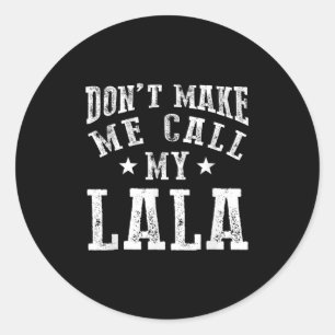 Don't Make Me Call My Lala Grandma Fun Granhild Qu Classic Round Sticker