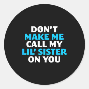 Don't Make Me Call My Lil's Sister On You  Classic Round Sticker