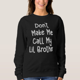 Don't Make Me Call My Little Brother Sweatshirt