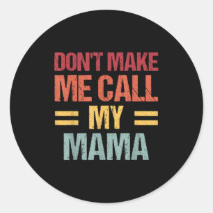 Dont Make Me Call My Mama Funny Child Kid Mothers  Classic Round Sticker