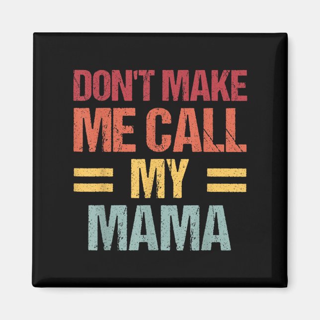 Dont Make Me Call My Mama Funny Child Kid Mothers  Magnet (Front)