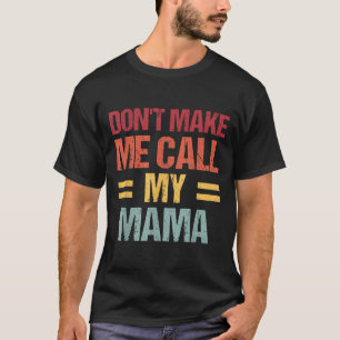 Dont Make Me Call My Mama Funny Child Kid Mothers  T-Shirt