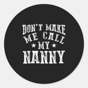 Don't Make Me Call My Nanny Grandma Funny Granhild Classic Round Sticker