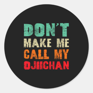 Don't Make Me Call My Ojiichan Grandpa Funny Granh Classic Round Sticker