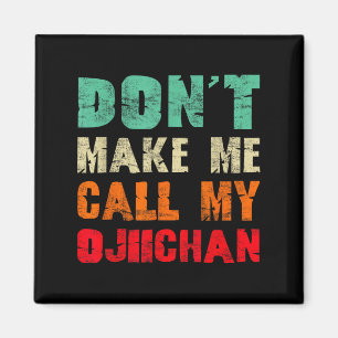 Don't Make Me Call My Ojiichan Grandpa Funny Granh Magnet