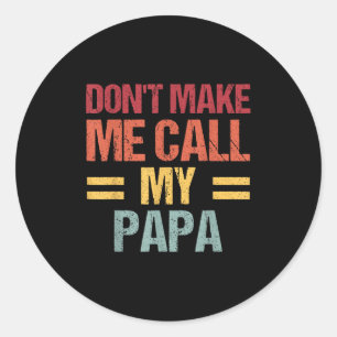Dont Make Me Call My Papa Funny Child Kid Fathers  Classic Round Sticker