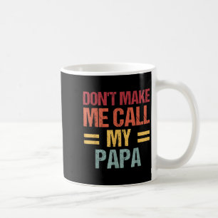 Dont Make Me Call My Papa Funny Child Kid Fathers  Coffee Mug