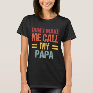 Dont Make Me Call My Papa Funny Child Kid Fathers T-Shirt