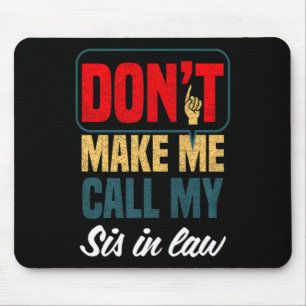Dont Make Me Call My Sis In Law Family Humor  Mouse Mat