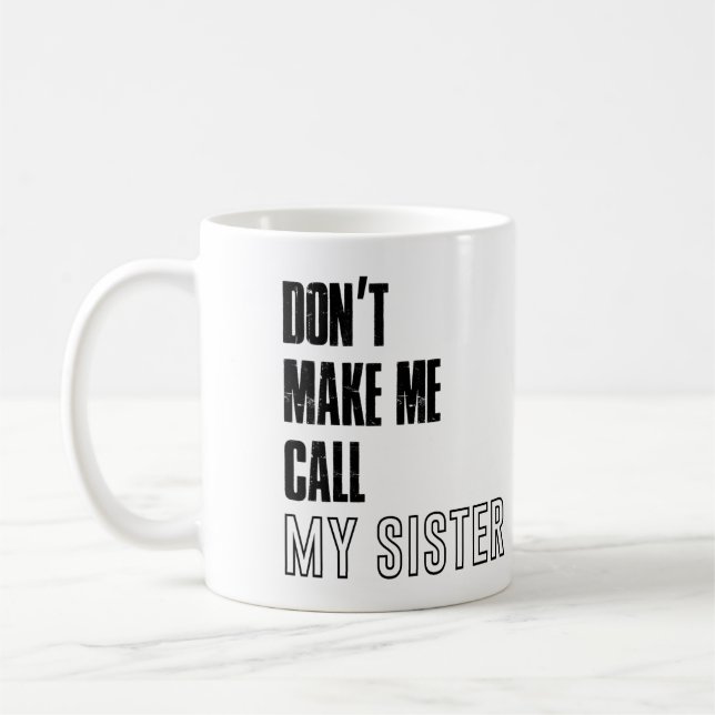 Dont make me call my sister mug, sister mug (Left)