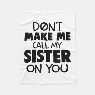 Don't Make Me Call My Sister On You Humor Gift  Fleece Blanket