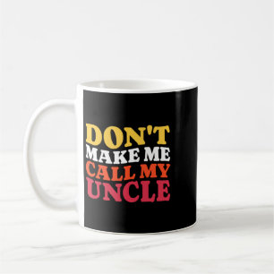 Dont Make Me Call My Uncle Funny Cute Niece Nephew Coffee Mug
