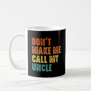 Don't Make Me Call My Uncle Funny Niece Nephew Coffee Mug