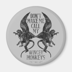 Don't Make Me Call My Winged Monkeys™ Magnet