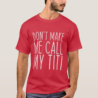 Don't Make Me Call Titi Mum Auntie Mother's Day Fu T-Shirt
