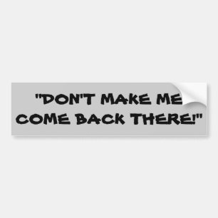 Don't Make Me Come Back There Bumper Sticker