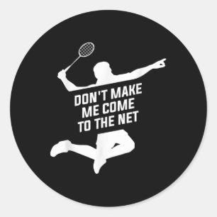 Dont Make Me Come To The Net For A Badminton Playe Classic Round Sticker