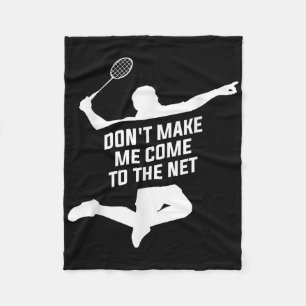 Dont Make Me Come To The Net For A Badminton Playe Fleece Blanket